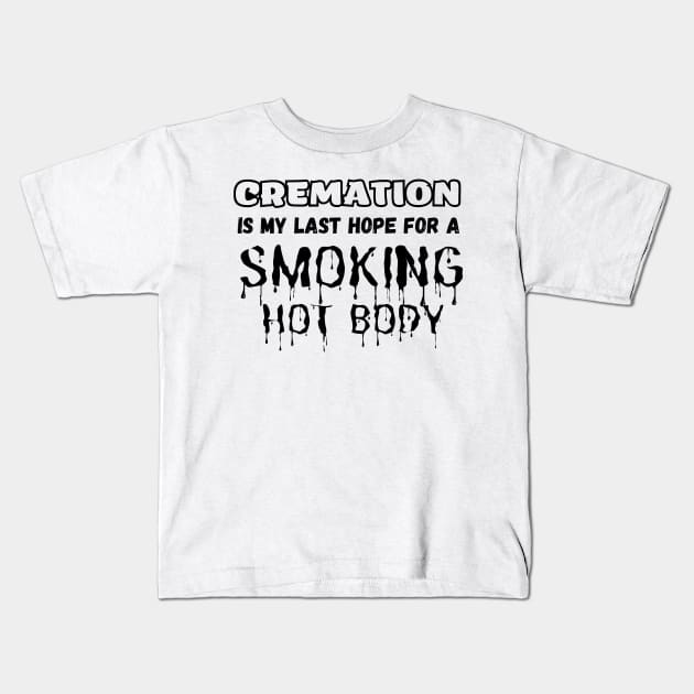 Cremation Is My Last Hope For A Smoking Hot Body Kids T-Shirt by luna.wxe@gmail.com